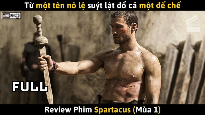 [Review Phim] Từ 1 Tên Nô Lệ Suýt Lật Đổ Cả 1 Đế Chế - Spartacus (Mùa 1)