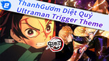 ThanhGươm Diệt Quỷ x Ultraman Trigger Theme! (Bản Full)_2