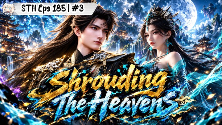 Shrouding The Heavens Episode 185 | Part 3