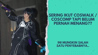 SERING IKUT COSWALK / COSCOMP TAPI BELUM PERNAH MENANG??  INI MUNGKIN SALAH SATU PENYEBABNYA...