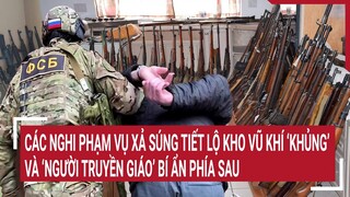 Các nghi phạm vụ xả súng tiết lộ kho vũ khí “khủng” và “người truyền giáo” bí ẩn phía sau