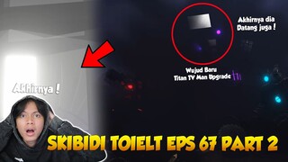 EPISODE 67 PART 2 SKIBIDI TOILET TERBARU! AKHIRNYA UPGRADED TITAN TV MAN MENUNJUKAN WUJUD BARUNYA