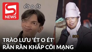 "Ét o ét" - Trào lưu đang rần rần khắp cõi mạng là gì mà người người" bắt trend"