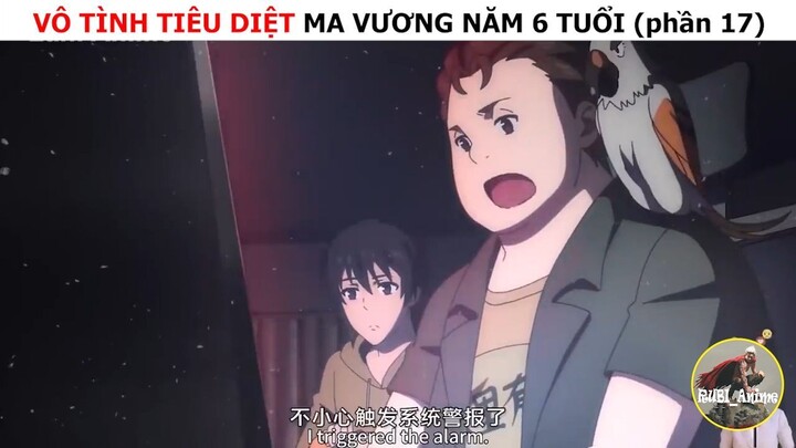 Vô tình tiêu diệt ma vương năm 6 tuổi (p17)
