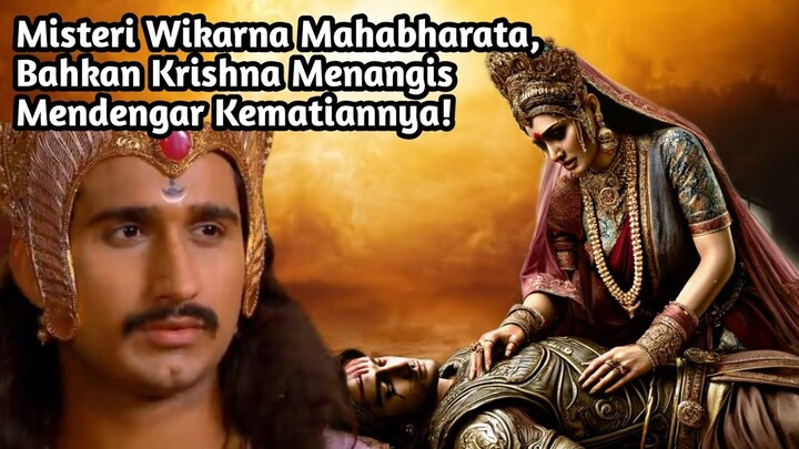 MISTERI WIKARNA MAHABHARATA, BAHKAN KRISHNA MENANGIS MENDENGAR KEMATIANNYA!