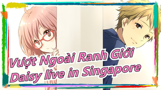 Vượt Ngoài Ranh Giới| ED:Daisy live in Singapore(Animenz)