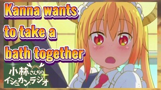 Kanna wants to take a bath together