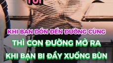 KHI BẠN DỒN ĐẾN ĐƯỜNG CÙNG THÌ CON ĐƯỜNG MỞ RA - KHI BẠN BI ĐẨY XUỐNG BÙN