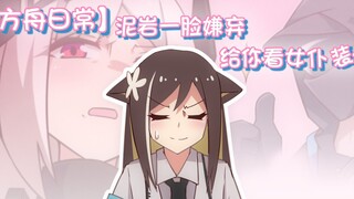 【方舟日常】泥岩一脸嫌弃给你看女仆装