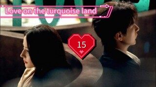 Love on the turquoise land 2025 ( EP15 ) ( ENGSUB )