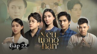 YÊU TRONG HẬN | TẬP 22 | EM NÓI DỐI ĐÚNG KHÔNG? YUNBIN, TÚ TRI, THÀNH KHÔN, SONG DƯƠNG, SOO JIN