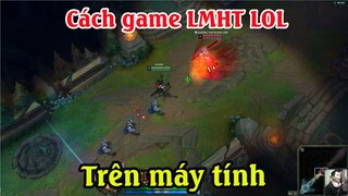 Cách tải game Liên minh huyền thoại LOL trên máy tính | Cách chơi game LMHT LOL trên PC Laptop