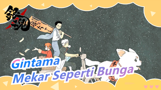 [Gintama] Mekar Tanpa Rasa Takut Seperti Bunga