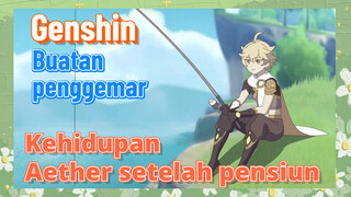 [Genshin, Buatan penggemar]Kehidupan Aether setelah pensiun