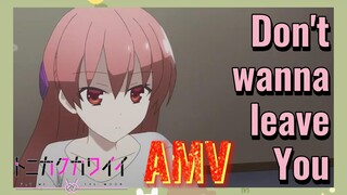 Don't wanna leave you AMV