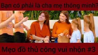 Bạn có phải là cha mẹ thông minh?? Mẹo đồ thủ công vui nhộn #3