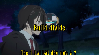 Build divide_Tập 1-2 Lại bắt đài nữa à ?