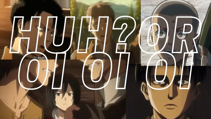 Huh? or Oi oi oi! Shingeki no Kyojin (AOT)