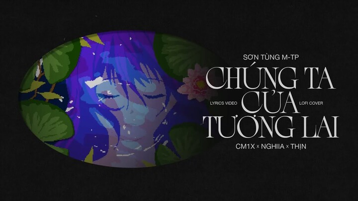 SƠN TÙNG MTP - 'CHÚNG TA CỦA TƯƠNG LAI' (CM1X LOFI VER.) | NGHIIA x THỊN COVER