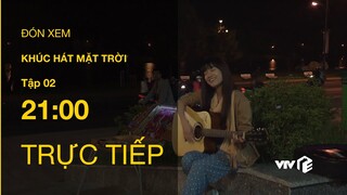 TRỰC TIẾP VTV1 | TẬP 02: Khúc Hát Mặt Trời