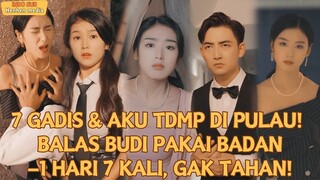 【Indo Sub】7GADIS&AKU TDMP DI PULAU!BALAS BUDI PAKAI BADAN—1 HARI 7 KALI,GAK TAHAN!#drama #minidrama