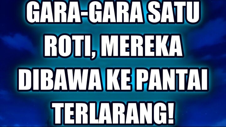 😱 GARA-GARA SATU ROTI, MEREKA DIBAWA KE PANTAI TERLARANG!