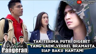 TAK TERIMA PUTRI DIGEBET YANG LAEN! VERREL BRAMASTA SIAP BAKU HANTAM! - PUTRI UNTUK PANGERAN