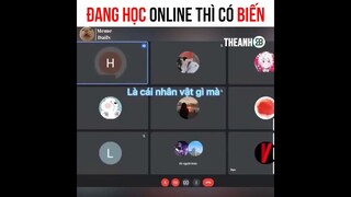 Đang học online thì bận hóng biến =))