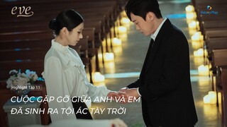 Eve - Tập 11 | Cuộc gặp gỡ giữa anh và em đã sinh ra tội ác tày trời