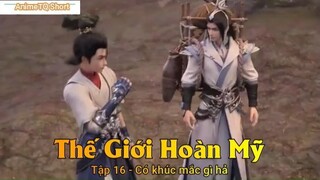 Thế Giới Hoàn Mỹ Tập 16 - Có khúc mắc gì hả