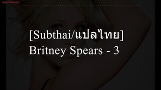 [Subthai/แปลไทย] Britney Spears - 3