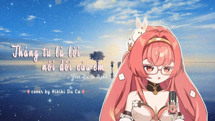 Tháng 4 là lời nói dối của em cover by Hibiki Du Ca [Lyrics]