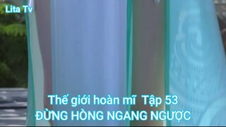 Thế giới hoàn mĩ  Tập 53-ĐỪNG HÒNG NGANG NGƯỢC