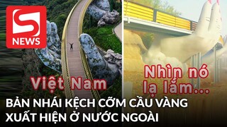 Xuất hiện bản nhái "kệch cỡm" của Cầu Vàng (Đà Nẵng) bên nước ngoài, netizen Việt ngao ngán