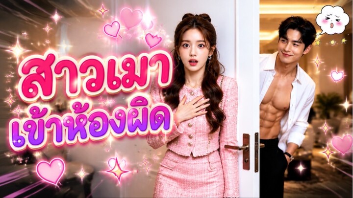 สาวเดินเข้าห้องผิดจนพลาดมีค่ำคืนกับหนุ่มหล่อ! ก่อนรู้ว่าเขาคือ CEO และสามีที่ไม่เคยพบหน้า!