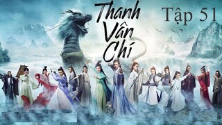 Tru Tiên Thanh Vân Chí - Tập 51 | Lồng Tiếng