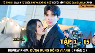 Review Phim Đừng Rung Động Vì Anh | Full Tập 1 - 15 | Crush Chối Bỏ, Cô Gái Cưa Đổ Crush Trong Game