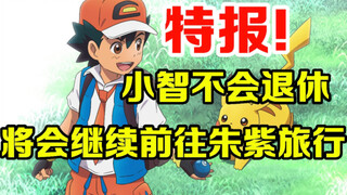 宝可梦特报：官方：小智不会退休！梦想还在继续！将会继续旅行下去