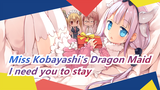 [Miss Kobayashi's Dragon Maid]❤️I need you to stay
