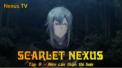 Scarlet Nexus Tập 9 - Nên cẩn thận thì hơn