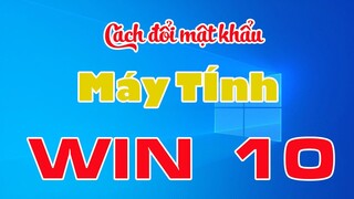 Hướng dẫn đổi mật khẩu máy tính, thay đổi password máy tính windows 10 cực đơn giản