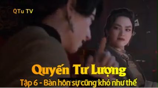 Quyến Tư Lượng Tập 6 - Bàn hôn sự cũng khó như thế