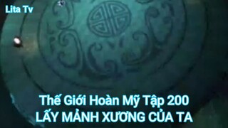 Thế Giới Hoàn Mỹ Tập 200-LẤY MẢNH XƯƠNG CỦA TA