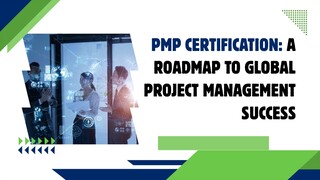 PMP Certification A Roadmap to Global Project Management Success