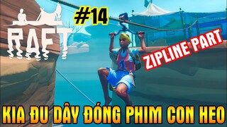 RAFT Sinh Tồn | #14 KiA Mãi Mê Đóng Phim Con Heo Khi Được Đu Dây Bằng Zipline Part