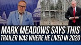 Mark Meadows IN BIG TROUBLE!!! Claims Run-Down Trailer was His Address for 2020 Election!!!