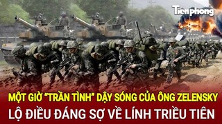 Tin thế giới: Một giờ “trần tình” dậy sóng của ông Zelensky, lộ điều đáng sợ về lính Triều Tiên