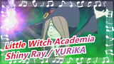 Little Witch Academia| OP Album/ Shiny Ray / YURiKA_A