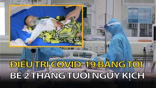 Lời cảnh tỉnh cho các bậc phụ huynh ! ĐIỀU TRỊ COVID 19 BẰNG TỎI BÉ 2 THÁNG TUỔI NGUY KỊCH.