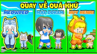MẶP DORAM '' TRỞ VỀ QUÁ KHỨ '' GẶP MEOWPEO VÀ HUY HENRI LÚC BÉ SIÊU PHÁ PHÁCH - SINH TỒN MINI WORLD